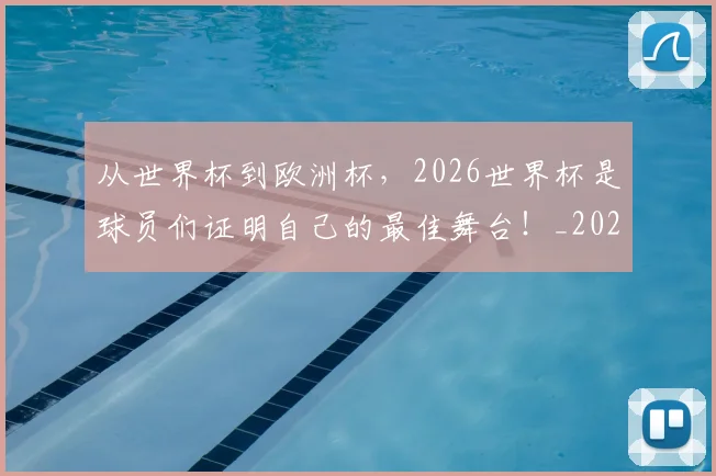 从世界杯到欧洲杯,2026世界杯是球员们证明自己的最佳舞台!_20260704164624