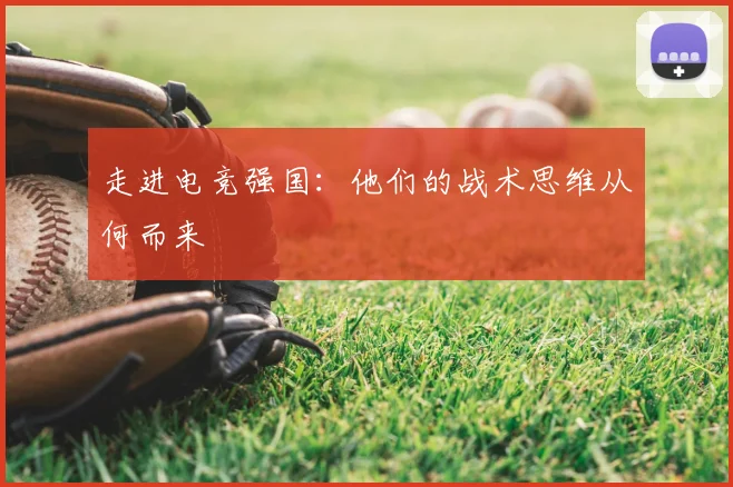 走进电竞强国:他们的战术思维从何而来